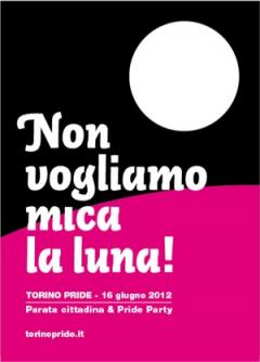 ARCI Piemonte aderisce al TORINO PRIDE 2012 . "Non vogliamo mica la luna!"