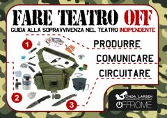 FARE TEATRO OFF - GUIDA ALLA SOPRAVVIVENZA NEL TEATRO INDIPENDENTE a cura di Onda Larsen