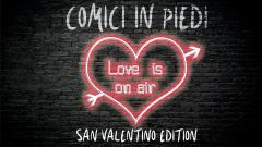 Comici In Piedi LoveIsOnAir - San Valentino | Circolo Arci Sud