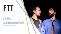 Abbracciami Pirla - Viandanti Teatranti - Visionari