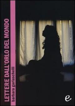 Presentazione del libro di Barbara Garlaschelli "Lettere dall’orlo del mondo" al Teart