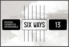 Six Ways - Chitarristica Internazionale, dal 21 giugno al 31 luglio. A cura del Centro di Cooperazione Culturale