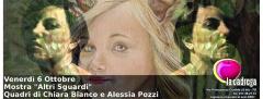Altri Sguardi-Mostra artistica di Chiara Bianco e Alessia pozzi