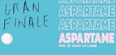 20.06 | Gran Finale Aspartame Per Te Solo Le Lame