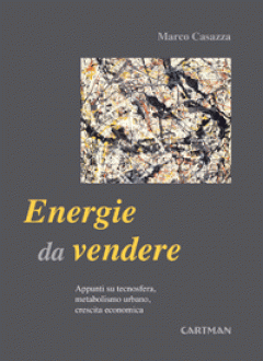 Presentazione del libro  "Energie da vendere - Appunti su tecnosfera, metabolismo urbano, crescita economica", di  Marco Casazza