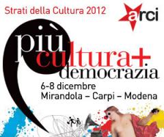 Dal 6 all'8 dicembre a Mirandola e Modena si svolgerà "Più Cultura, Più Democrazia - Strati della Cultura 2012"